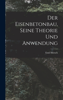 Hardcover Der Eisenbetonbau, Seine Theorie Und Anwendung [German] Book