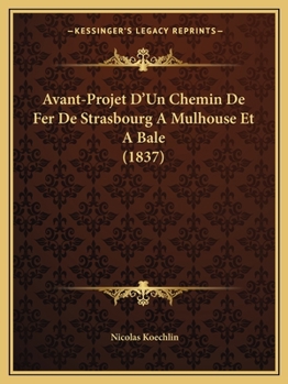 Avant-Projet D'un Chemin De Fer De Strasbourg À Mulhouse Et À Bâle, Demandé En Concession
