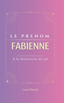 Paperback Fabienne: Le prénom FABIENNE psychogénéalogie ORIGINE signification ETYMOLOGIE Symbolique transgénérationnel livre [French] Book