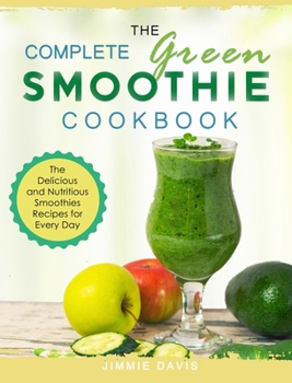 Hardcover The Complete Green Smoothie Cookbook: The Delicious and Nutritious Smoothies Recipes for Every Day Book