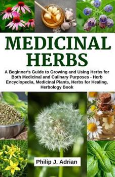 Paperback Medicinal Herbs: A beginner's Guide to Growing and Using Herbs for Both Medicinal and Culinary Purposes - Herb Encyclopedia, Herbs for Book