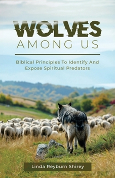 Wolves Among Us: Biblical Principles To Identify And Expose Spiritual Predators