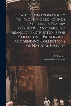 Paperback How to Gain From Eighty to Two Hundred Pounds Sterling a Year by Instructive and Amusing Means, or, Instructions for Collecting, Preserving, and Sendi Book