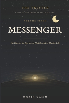 Messenger: His Place in the Qur’an, in Hadith, and in Muslim Life (The Trusted: A Life of Muhammad)
