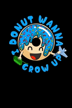 Paperback I Donut Wanna Grow Up: I Donut Wanna Grow Up Funny Kid Growing Up Pun Blank Composition Notebook for Journaling & Writing (120 Lined Pages, 6 Book