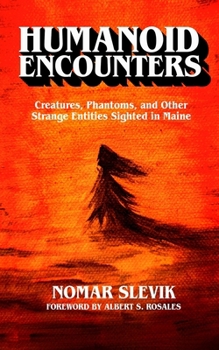 Paperback Humanoid Encounters: Creatures, Phantoms, and Other Strange Entities Sighted in Maine Book