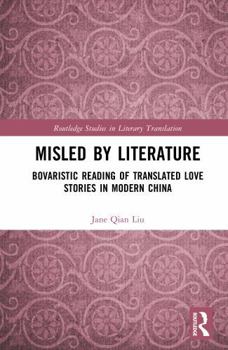 Misled by Literature: Bovaristic Reading of Translated Love Stories in Modern China (Routledge Studies in Literary Translation)