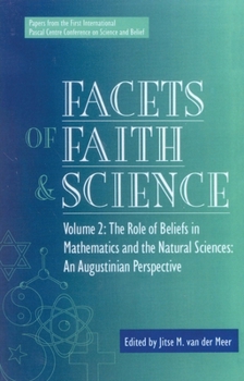 Facets of Faith and Science: Vol. II: The Role of Beliefs in Mathematics and the Natural Sciences (Facets of Faith & Science)