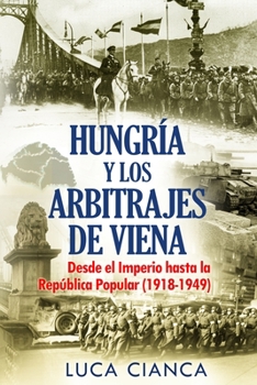 Paperback Hungr?a Y Los Arbitrajes de Viena: Desde el Imperio hasta la Rep?blica Popular (1918-1949) [Spanish] Book