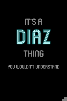 Paperback It's A Diaz Thing, You Wouldn't Understand: Personalized Notebook Journal With Name Blank Lined Customized Diary Logbook Gifts Book