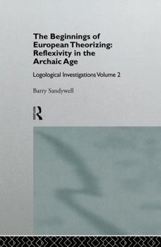 Hardcover The Beginnings of European Theorizing: Reflexivity in the Archaic Age: Logological Investigations: Volume Two Book