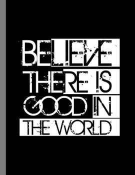 Paperback Believe There Is Good In The World: Be The Good Inspiring Quotes Wide Ruled Lined Notebook - 120 Pages 8.5x11 Composition Book