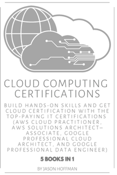 Paperback Cloud Computing Certifications: Build hands-on skills and get cloud certification with the Top-Paying IT Certifications: AWS Cloud Practitioner, AWS S Book