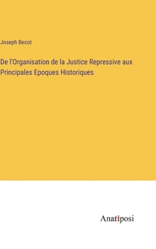 De l'Organisation de la Justice Repressive aux Principales Epoques Historiques