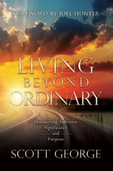 Hardcover Living Beyond Ordinary: Discovering Authentic Significance and Purpose Book