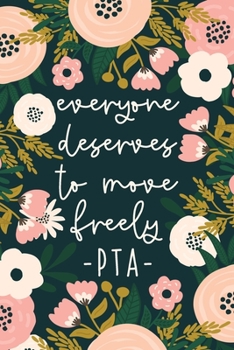 Everyone Deserves To Move Freely PTA: Physical Therapy Notebook | Physical Therapist Assistant Gifts | Floral PT Journal