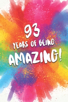 93 Years Of Being Amazing!: A Beautiful Colorful 93rd Birthday Lined Journal Notebook Keepsake - With A Positive & Affirming Message - A Much Better Alternative To A Birthday Card