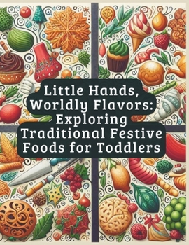 Paperback Little Hands, Worldly Flavors: Exploring Traditional Festive Foods for Toddlers Book