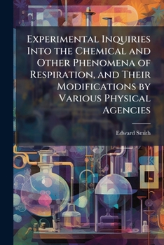 Paperback Experimental Inquiries Into the Chemical and Other Phenomena of Respiration, and Their Modifications by Various Physical Agencies Book