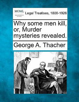 Paperback Why Some Men Kill, Or, Murder Mysteries Revealed. Book