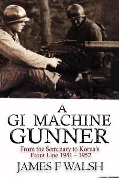 Paperback A GI Machine Gunner: From the Seminary to Korea's Front Line 1951 - 1952 Book