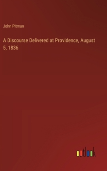 Hardcover A Discourse Delivered at Providence, August 5, 1836 Book