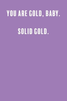 You Are Gold, Baby. Solid Gold.: a Lined Boss Lady Girl Journal with Numbered Pages-Great Notebook for Writing down all those Business Ideas!