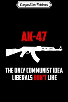 Paperback Composition Notebook: Awesome AK-47 The Only Communist Idea Liberals Don't Like Journal/Notebook Blank Lined Ruled 6x9 100 Pages Book