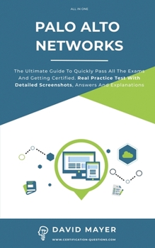 Paperback Palo Alto Networks: The Ultimate Guide To Quickly Pass All The Exams And Getting Certified. Real Practice Test With Detailed Screenshots, Book