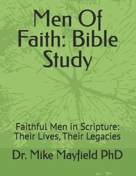 Paperback Men Of Faith: Bible Study: Faithful Men in Scripture: Their Lives, Their Legacies Book