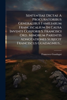 Paperback Sententiae Dictae A Procuratoribus Generalibus Familiarum Franciscalium In Causa Inventi Corporis S. Francisci Ord. Minorum Parentis Adnotationes Subj [Latin] Book