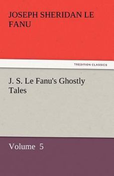 J. S. Le Fanu's Ghostly Tales, Volume 5