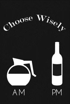 Paperback Choose Wisely: Funny Coffee Wine Journal Notebook, 6 x 9 Inches,120 Lined Writing Pages, Matte Finish Book