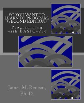 Paperback So You Want to Learn to Program? (Second Edition): Programming with BASIC-256 Book