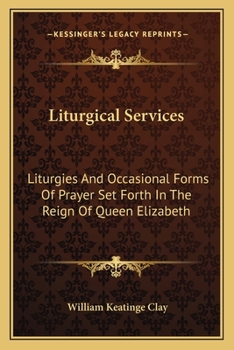 Paperback Liturgical Services: Liturgies And Occasional Forms Of Prayer Set Forth In The Reign Of Queen Elizabeth Book