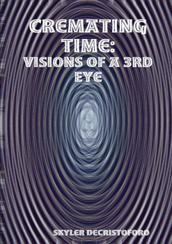 Paperback Cremating Time: Visions of a 3rd Eye Book