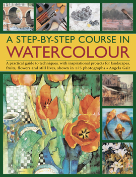 Paperback A Step-By-Step Course in Watercolour: A Practical Guide to Techniques, with Inspirational Projects for Landscapes, Fruits, Flowers and Still Lives, Sh Book