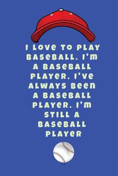 I love to play baseball. I'm a baseball player. I've always been a baseball player. I'm still a baseball player