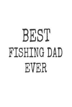 Paperback Best Fishing Dad Ever: Fishing Hobby Appreciation Gift Notebook For Dads Book
