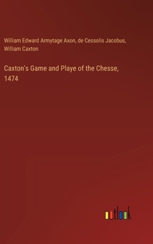 Hardcover Caxton's Game and Playe of the Chesse, 1474 Book