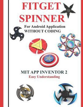 Paperback Fitget Spinner: For Android Application WITHOUT CODING using MIT APP INVENTOR 2 Easy Understanding: Creating Fitget Spinner applicatio Book