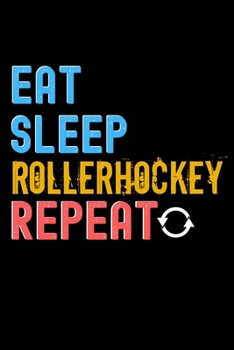 Eat, Sleep, Rollerhockey, Repeat Notebook - Rollerhockey Funny Gift: Lined Notebook / Journal Gift, 120 Pages, 6x9, Soft Cover, Matte Finish