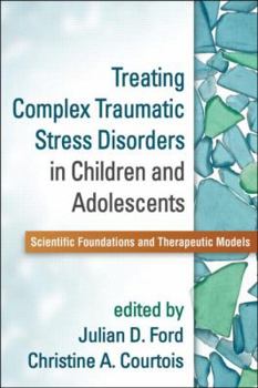 Hardcover Treating Complex Traumatic Stress Disorders in Children and Adolescents: Scientific Foundations and Therapeutic Models Book