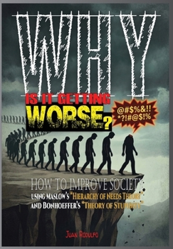 Why is it getting worse?: How to improve society using Maslow's "Hierarchy of Needs Theory" and Bonhoeffer's "Theory of Stupidity"