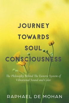 Hardcover Journey Towards Soul Consciousness: The Philosophy Behind The Esoteric System of Vibrational Sound and Color Book