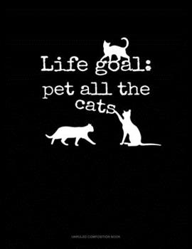 Paperback Life Goal: Pet All The Cats: Unruled Composition Book