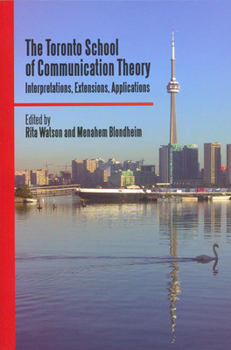 Hardcover The Toronto School of Communication Theory: Interpretations, Extensions, Applications Book
