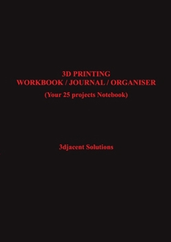 3D PRINTING WORKBOOK / JOURNAL / ORGANISER: