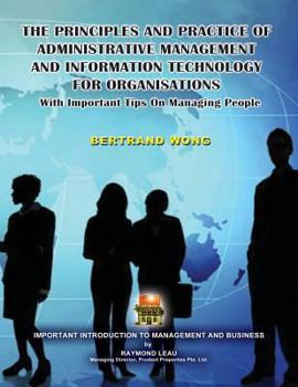 Paperback THE PRINCIPLES AND PRACTICE OF ADMINISTRATIVE MANAGEMENT AND INFORMATION TECHNOLOGY FOR ORGANISATIONS With Important Tips On Managing People Book