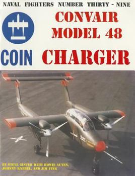 Naval Fighters Number Thirty-Nine: Convair Model 48 Charger Coin Aircraft - Book #39 of the Naval Fighters